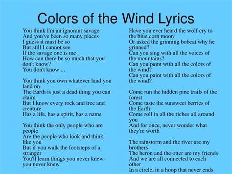 Can you paint with all the colors of the wind Can you paint with all the colors of the wind How high does the sycamore grow? If you cut it down, then you'll never know And you'll never hear the wolf cry to the blue corn moon For whether we are white or copper-skinned We need to sing with all the voices of the mountain Need to paint with all the ...